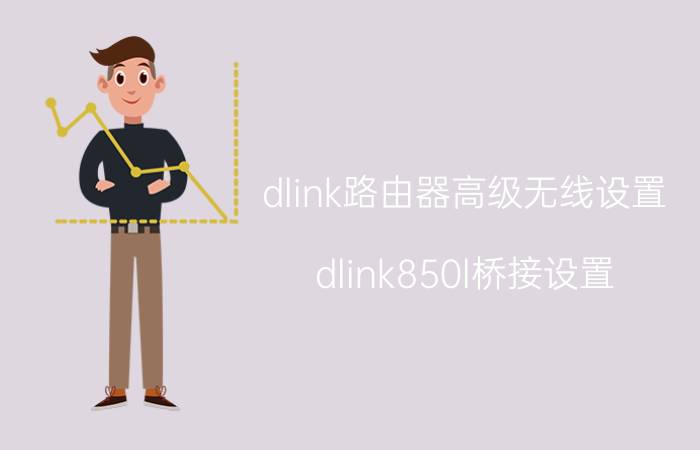 dlink路由器高级无线设置 dlink850l桥接设置？